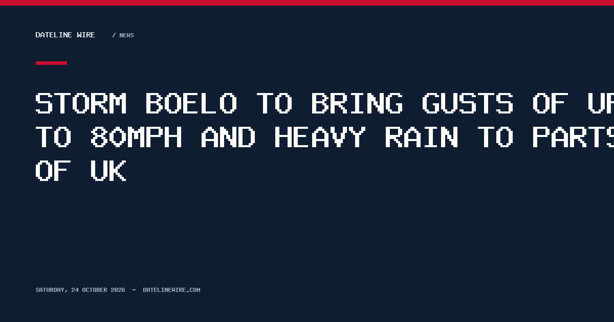 Storm Boelo to bring gusts of up to 80mph and heavy rain to parts of UK